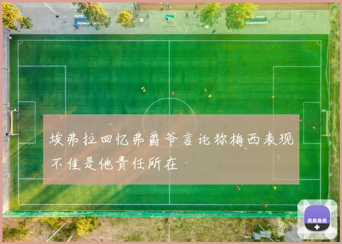 埃弗拉回忆弗爵爷言论称梅西表现不佳是他责任所在
