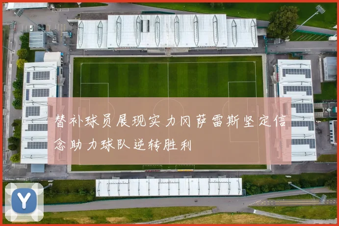 替补球员展现实力冈萨雷斯坚定信念助力球队逆转胜利
