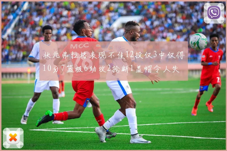 状元弗拉格表现不佳12投仅3中仅得10分7篮板6助攻2抢断1盖帽令人失望