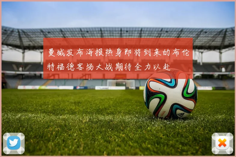 曼城发布海报热身即将到来的布伦特福德客场大战期待全力以赴