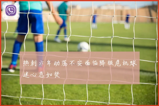 热刺六年动荡不安面临降级危机球迷心急如焚