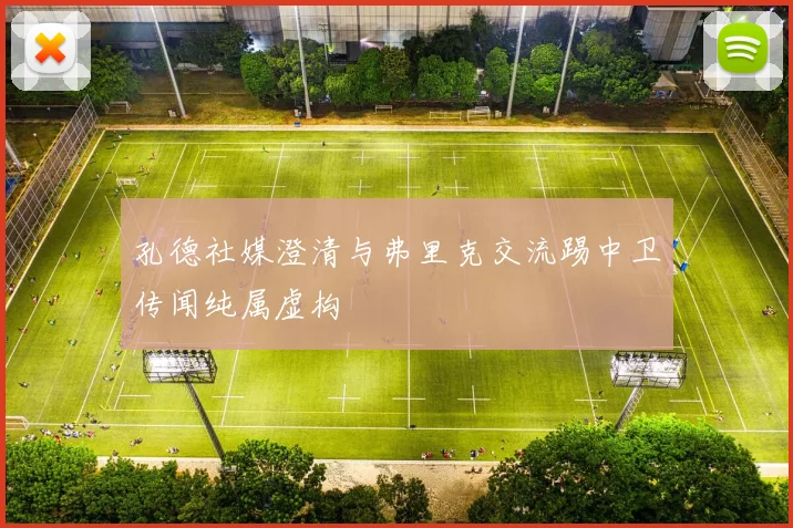 孔德社媒澄清与弗里克交流踢中卫传闻纯属虚构