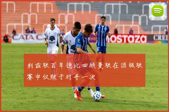 利兹联百年德比回顾曼联在顶级联赛中仅败于对手一次